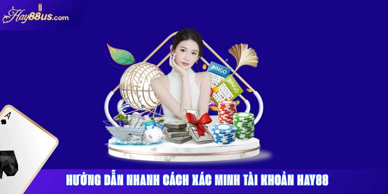 Hướng dẫn nhanh cách xác minh tài khoản Hay88