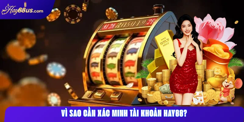 Vì sao cần xác minh tài khoản Hay88