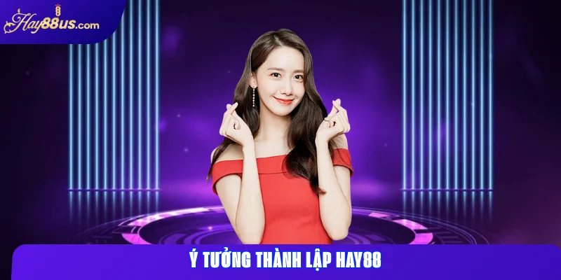 Ý tưởng thành lập HAY88