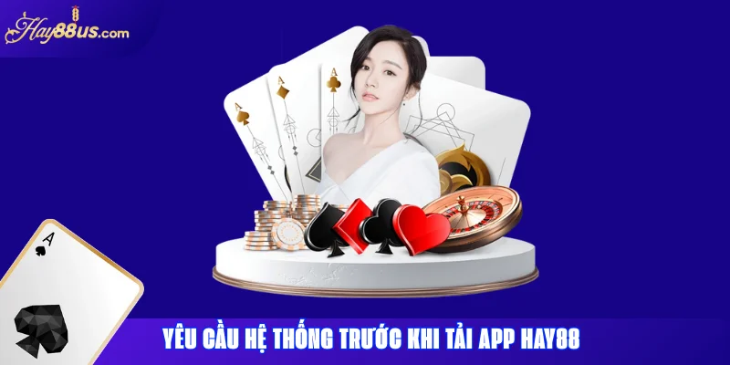 Yêu cầu hệ thống trước khi tải App Hay88