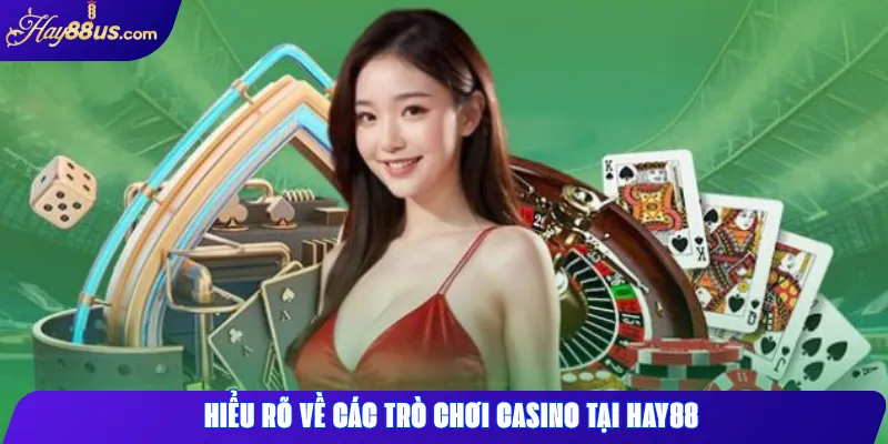 Hiểu rõ về các trò chơi casino tại Hay88