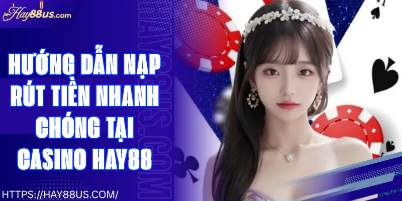 Nạp Rút Tiền Tại Casino Hay88