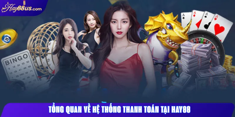 Tổng Quan Về Hệ Thống Thanh Toán Tại Hay88
